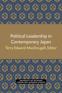 Book Cover for Political Leadership in Contemporary Japan by Terry Edward MacDougall, University of Michigan