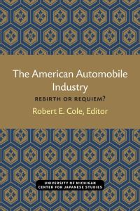 Book Cover for The American Automobile Industry by Robert E Cole, USJapan Automotive Industry Conference