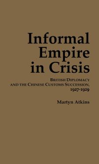 Book Cover for Informal Empire in Crisis by Martyn Atkins