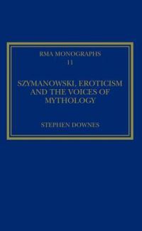 Book Cover for Szymanowski, Eroticism, and the Voices of Mythology by Stephen C Downes