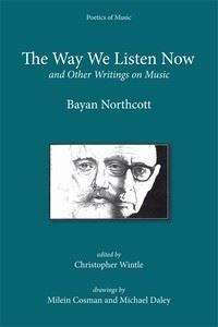 Book Cover for The Way We Listen Now and Other Writings on Music by Bayan Northcott, Christopher Wintle, Kate Hopkins, Cosman Keller Art and Music Trust