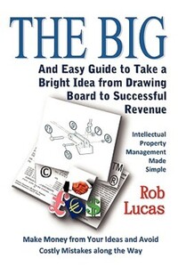 Book Cover for The BIG and Easy Guide to Take a Bright Idea from Drawing Board to Successful Revenue by Rob Lucas