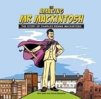 Book Cover for The Amazing Mr. Mackintosh by Sha Nazir, David Braysher, Charles Rennie Mackintosh Society, Mackintosh Heritage Group