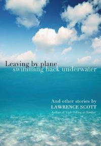 Book Cover for Leaving by Plane, Swimming Back Underwater and Other Stories by Lawrence Scott