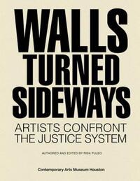 Book Cover for Walls Turned Sideways by Bill Arning, Elizabeth Alexander, Stephen Eisenman, Michel Foucault, Nicole R Fleetwood, Jimmy Santiago Baca, Evan Bissell