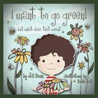 Book Cover for I Want to Go Green! But What Does That Mean? by Dr Jill Dunn