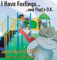 Book Cover for I Have Feelings and That's O.K. by Jordan Mayfield