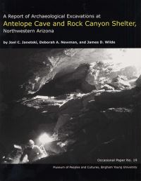 Book Cover for A Report of Archaeological Excavations at Antelope Cave and Rock Canyon Shelter, Northwestern Arizona by Joel C Janetski, Deborah A Newman, James D Wilde