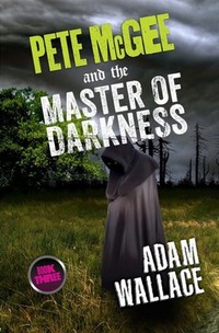 Book Cover for Pete McGee & The Master of Darkness by Adam Wallace