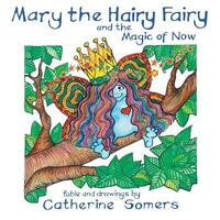 Book Cover for Mary the Hairy Fairy and the Magic of Now by Catherine M Somers
