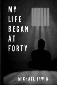 Book Cover for My Life Began at Forty by Michael Irwin