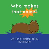 Book Cover for Who Makes That Noise? by Ruth Bushi