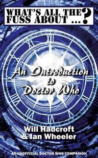 Book Cover for What's All the Fuss About ...? An Introduction to Doctor Who. (An Unofficial Doctor Who Companion.) by Will Hadcroft, Ian Wheeler