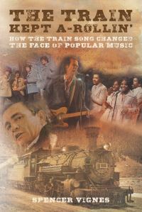 Book Cover for The Train Kept A-Rollin' by Spencer Vignes