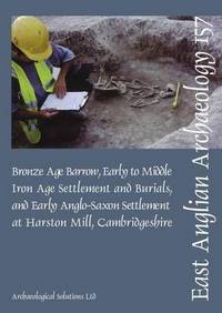 Book Cover for Bronze Age Barrow, Early to Middle Iron Age Settlement and Burials, and Early Anglo-Saxon Settlement at Harston Mill, Cambridgeshire by Leonora OBrien