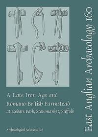 Book Cover for A Late Iron Age and Romano-British Farmstead at Cedars Park, Stowmarket, Suffolk by Kate Nicholson, Tom Woolhouse