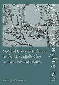 Book Cover for Medieval Dispersed Settlement on the Mid Suffolk Clay at Cedars Park, Stowmarket by Tom Woolhouse, ALGAO East