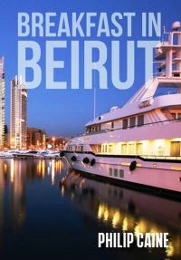 Book Cover for Breakfast in Beirut by Philip Caine