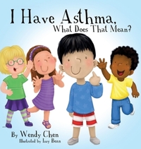 Book Cover for I Have Asthma, What Does That Mean? by Wendy Chen