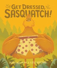 Book Cover for Get Dressed, Sasquatch! by Derek Sullivan, Kyle Sullivan