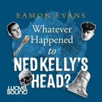 Book Cover for Whatever Happened to Ned Kelly's Head? by Eamon Evans