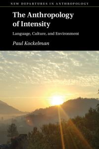 Book Cover for The Anthropology of Intensity by Paul Kockelman