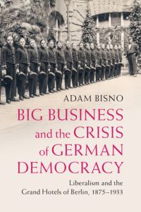 Book Cover for Big Business and the Crisis of German Democracy by Adam Bisno