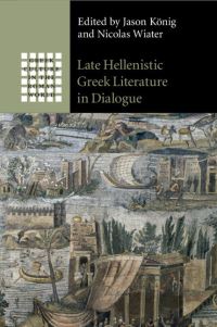 Book Cover for Late Hellenistic Greek Literature in Dialogue by Jason König, Nicolas Wiater