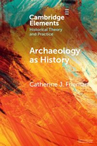 Book Cover for Archaeology as History by Catherine Frieman