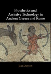 Book Cover for Prosthetics and Assistive Technology in Ancient Greece and Rome by Jane Draycott