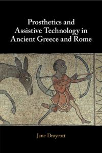 Book Cover for Prosthetics and Assistive Technology in Ancient Greece and Rome by Jane Draycott