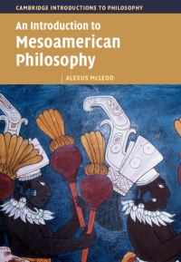 Book Cover for An Introduction to Mesoamerican Philosophy by Alexus McLeod