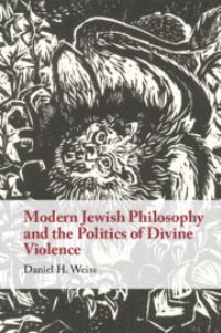 Book Cover for Modern Jewish Philosophy and the Politics of Divine Violence by Daniel H Weiss