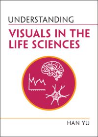 Book Cover for Understanding Visuals in the Life Sciences by Han Yu