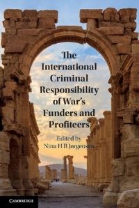 Book Cover for The International Criminal Responsibility of War's Funders and Profiteers by Nina H B Jørgensen