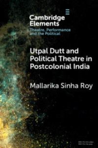 Book Cover for Utpal Dutt and Political Theatre in Postcolonial India by Mallarika Sinha Roy