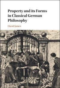 Book Cover for Property and Its Forms in Classical German Philosophy by David James