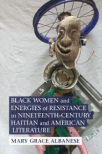 Book Cover for Black Women and Energies of Resistance in Nineteenth-Century Haitian and American Literature by Mary Grace Albanese