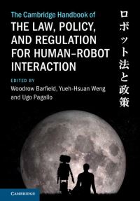 Book Cover for The Cambridge Handbook on the Law, Policy, and Regulation of Human-Robot Interaction by Woodrow Barfield, Yueh-Hsuan Weng, Ugo Pagallo