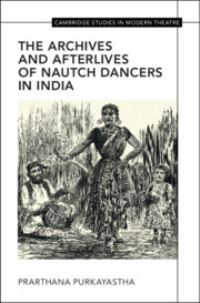 Book Cover for The Archives and Afterlives of Nautch Dancers in India by Prarthana Purkayastha