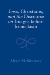 Book Cover for Jews, Christians, and the Discourse on Images Before Iconoclasm by Alexei Sivertsev