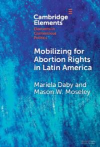 Book Cover for Mobilizing for Abortion Rights in Latin America by Mariela Daby, Mason Wallace Moseley