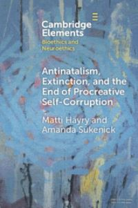 Book Cover for Antinatalism, Extinction, and the End of Procreative Self-Corruption by Matti Häyry, Amanda Sukenick