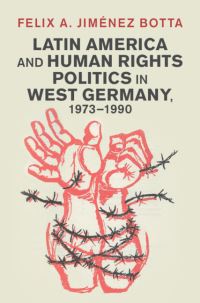 Book Cover for Latin America and Human Rights Politics in West Germany, 1973-1990 by Felix A Jiménez Botta