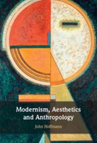 Book Cover for Modernism, Aesthetics and Anthropology by John Hoffmann
