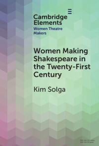 Book Cover for Women Making Shakespeare in the Twenty-First Century by Kim Solga