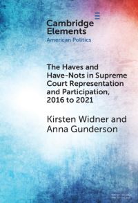 Book Cover for The Haves and Have-Nots in Supreme Court Representation and Participation, 2016 to 2021 by Kirsten Widner, Anna Gunderson