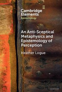 Book Cover for An Anti-Sceptical Metaphysics and Epistemology of Perception by Heather Logue
