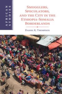 Book Cover for Smugglers, Speculators, and the City in the Ethiopia-Somalia Borderlands by Daniel K Thompson