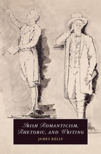 Book Cover for Irish Romanticism, Rhetoric, and Writing by Jim Kelly